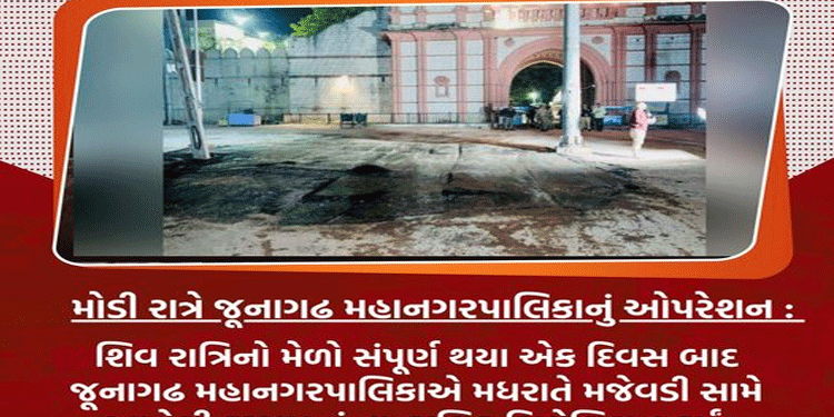 મોડી રાત્રે જૂનાગઢ મહાનગરપાલિકાનું ઓપરેશન : શિવ રાત્રિનો મેળો સંપૂર્ણ થયા એક દિવસ બાદ જૂનાગઢ મહાનગરપાલિકાએ મધરાતે મજેવડી સામે આવેલી દરગાહનું તાત્કાલિક ડિમોલિશન કર્યું.