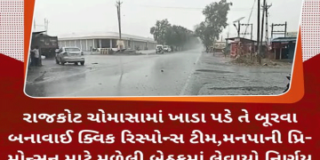રાજકોટ ચોમાસામાં ખાડા પડે તે બૂરવા બનાવાઈ ક્વિક રિસ્પોન્સ ટીમ,મનપાની પ્રિ- મોન્સૂન માટે મળેલી બેઠકમાં લેવાયો નિર્ણય…