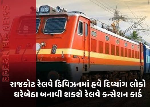 રાજકોટ રેલવે ડિવિઝનમાં હવે દિવ્યાંગ લોકો ઘરેબેઠા બનાવી શકશે રેલવે કન્સેશન કાર્ડ