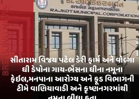 સીતારામ વિજય પટેલ ડેરી ફાર્મ અને વોલ્ગા ઘી ડેપોના ગાય-ભેંસના ઘીના નમૂના ફેઈલ,મનપાના આરોગ્ય અને ફૂડ વિભાગની ટીમે વાણિયાવાડી અને કૃષ્ણનગરમાંથી નમૂના લીધા હતા