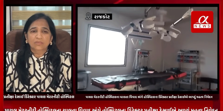 રાજકોટના રૈયા રોડ પાસે આવેલ પાયલ મેટરનીટી હોસ્પિટલના ચાલતા વિવાદ અંગે હોસ્પિટલના ડિરેક્ટર પ્રતીક્ષા દેસાઈએ આપ્યું મહત્વ નિવેદન .