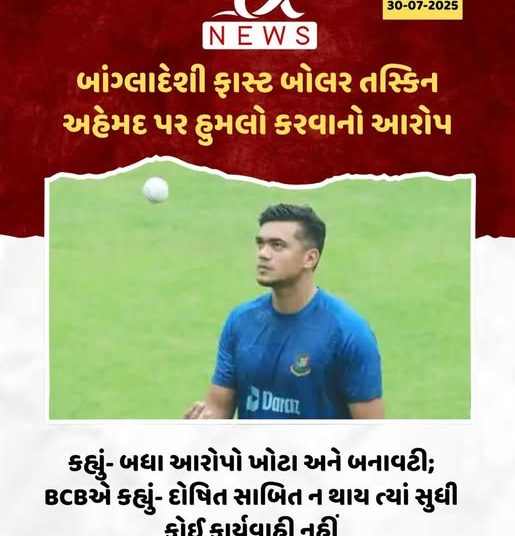 બાંગ્લાદેશી ફાસ્ટ બોલર તસ્કિન અહેમદ પર હુમલો કરવાનો આરોપ